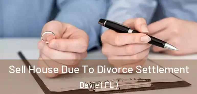  Sell House Due To Divorce Settlement Davie ( FL )