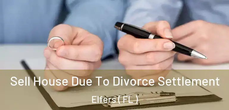  Sell House Due To Divorce Settlement Elfers ( FL )