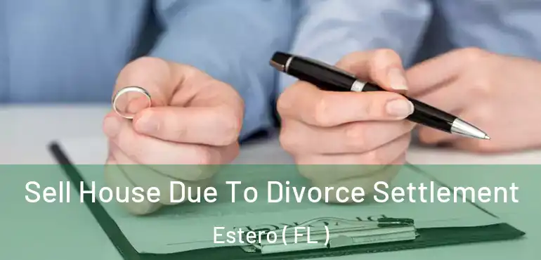  Sell House Due To Divorce Settlement Estero ( FL )