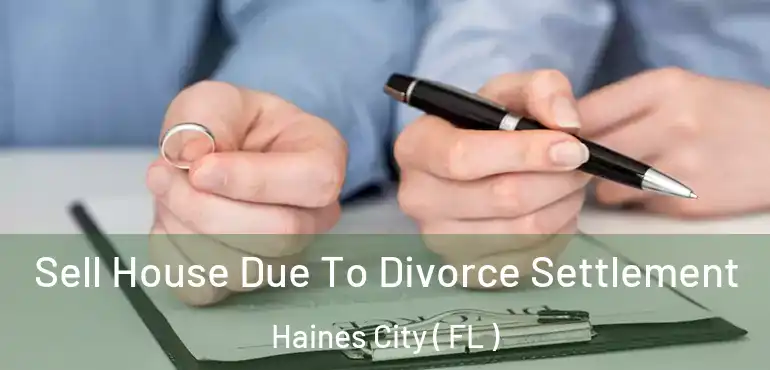  Sell House Due To Divorce Settlement Haines City ( FL )