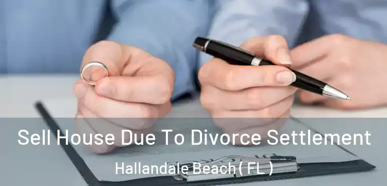  Sell House Due To Divorce Settlement Hallandale Beach ( FL )