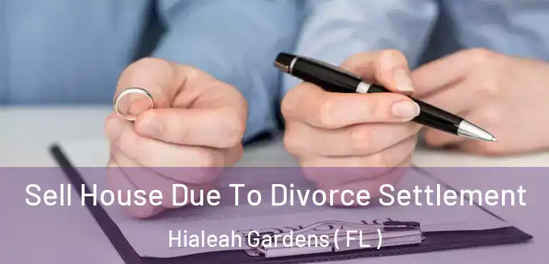  Sell House Due To Divorce Settlement Hialeah Gardens ( FL )