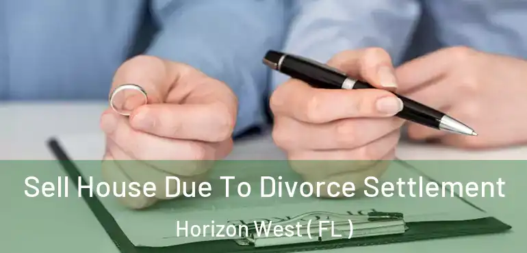  Sell House Due To Divorce Settlement Horizon West ( FL )
