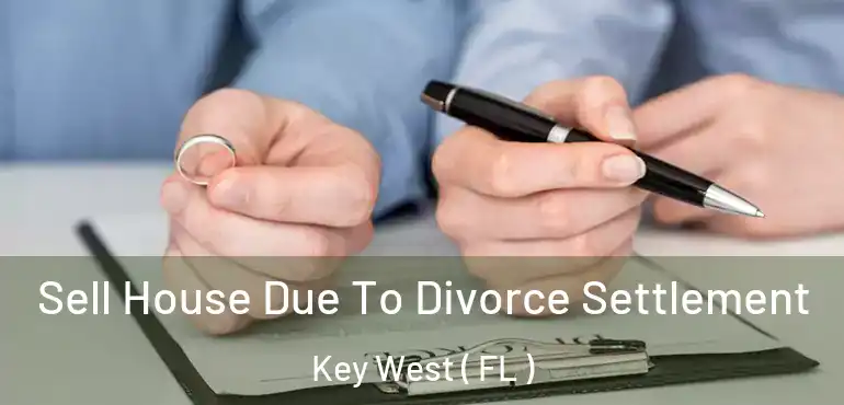  Sell House Due To Divorce Settlement Key West ( FL )