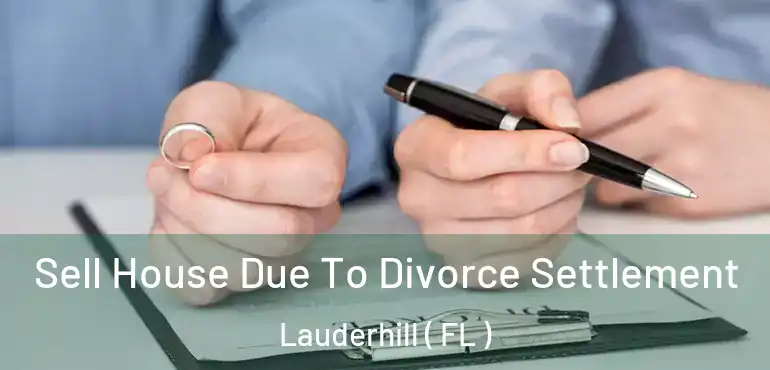  Sell House Due To Divorce Settlement Lauderhill ( FL )