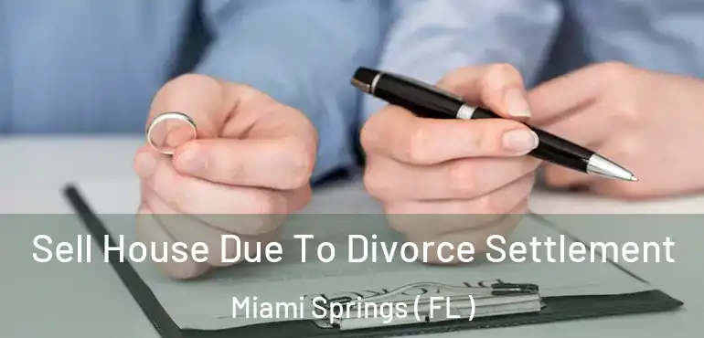  Sell House Due To Divorce Settlement Miami Springs ( FL )