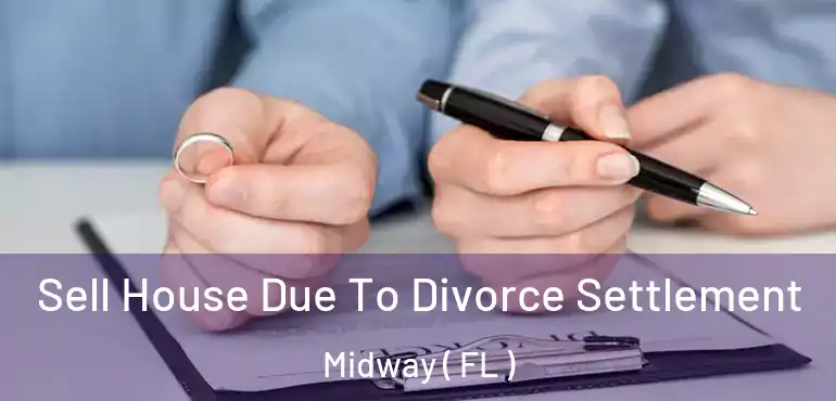  Sell House Due To Divorce Settlement Midway ( FL )