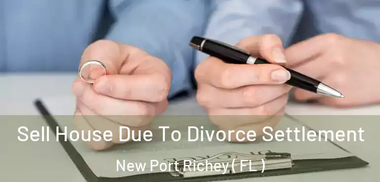  Sell House Due To Divorce Settlement New Port Richey ( FL )