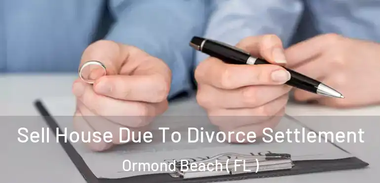  Sell House Due To Divorce Settlement Ormond Beach ( FL )