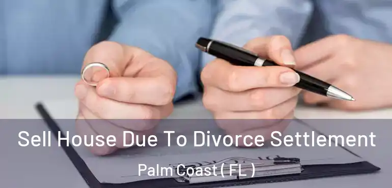  Sell House Due To Divorce Settlement Palm Coast ( FL )