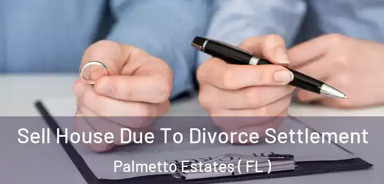  Sell House Due To Divorce Settlement Palmetto Estates ( FL )