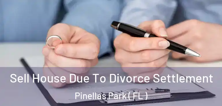 Sell House Due To Divorce Settlement Pinellas Park ( FL )