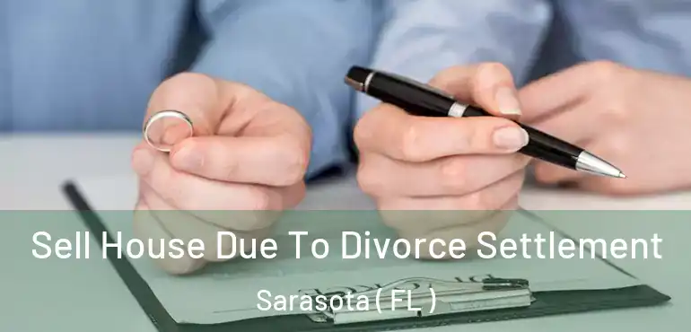  Sell House Due To Divorce Settlement Sarasota ( FL )