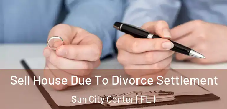  Sell House Due To Divorce Settlement Sun City Center ( FL )