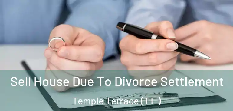  Sell House Due To Divorce Settlement Temple Terrace ( FL )