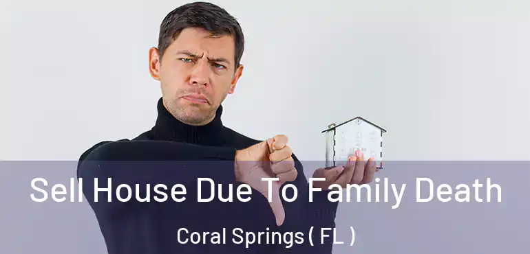  Sell House Due To Family Death Coral Springs ( FL )