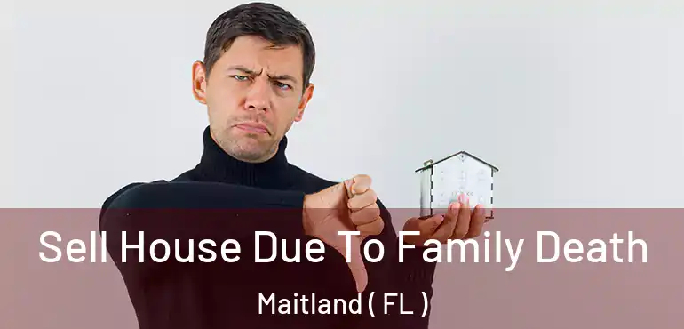  Sell House Due To Family Death Maitland ( FL )