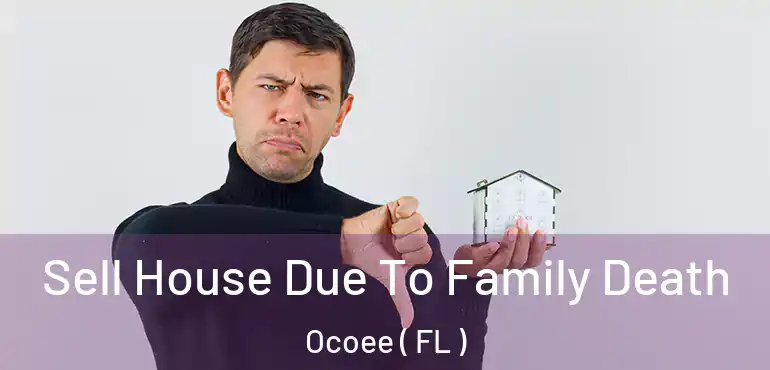  Sell House Due To Family Death Ocoee ( FL )