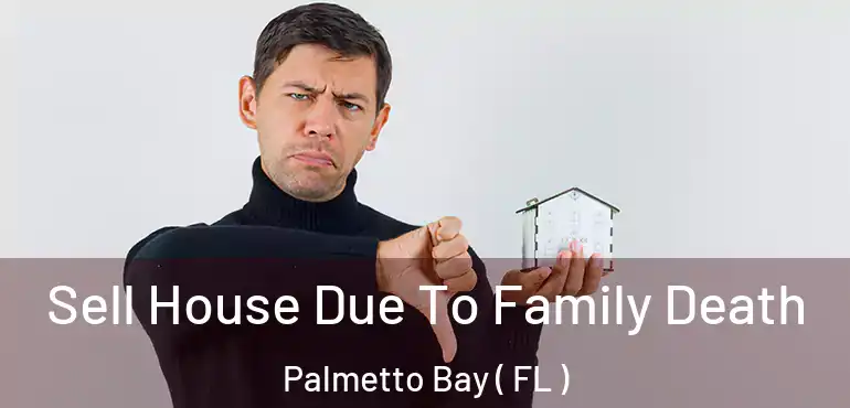  Sell House Due To Family Death Palmetto Bay ( FL )