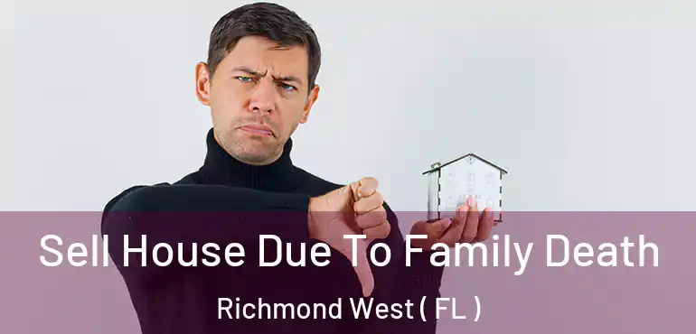  Sell House Due To Family Death Richmond West ( FL )