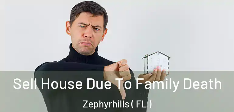  Sell House Due To Family Death Zephyrhills ( FL )