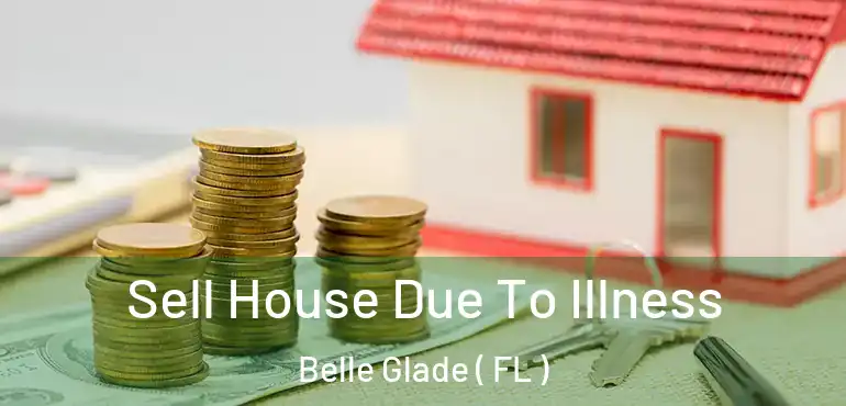  Sell House Due To Illness Belle Glade ( FL )