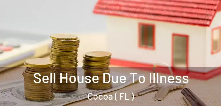  Sell House Due To Illness Cocoa ( FL )