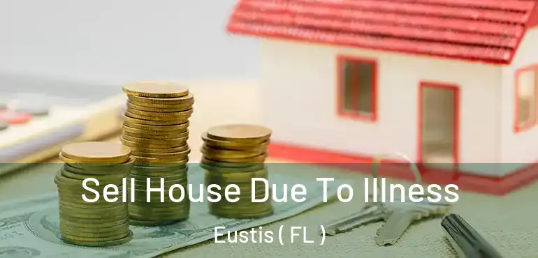  Sell House Due To Illness Eustis ( FL )