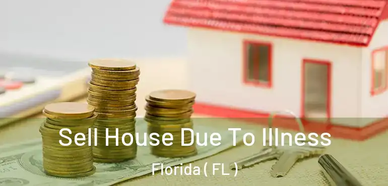  Sell House Due To Illness Florida ( FL )