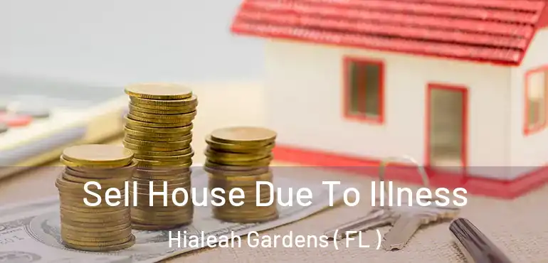  Sell House Due To Illness Hialeah Gardens ( FL )