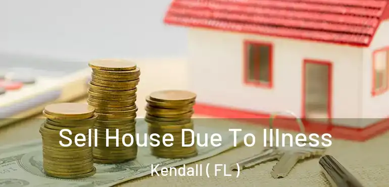  Sell House Due To Illness Kendall ( FL )
