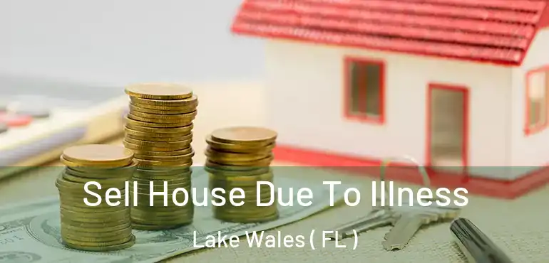  Sell House Due To Illness Lake Wales ( FL )