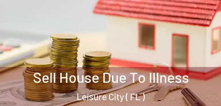  Sell House Due To Illness Leisure City ( FL )