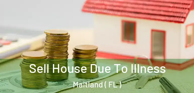  Sell House Due To Illness Maitland ( FL )