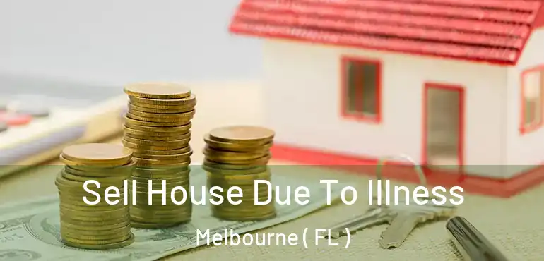  Sell House Due To Illness Melbourne ( FL )