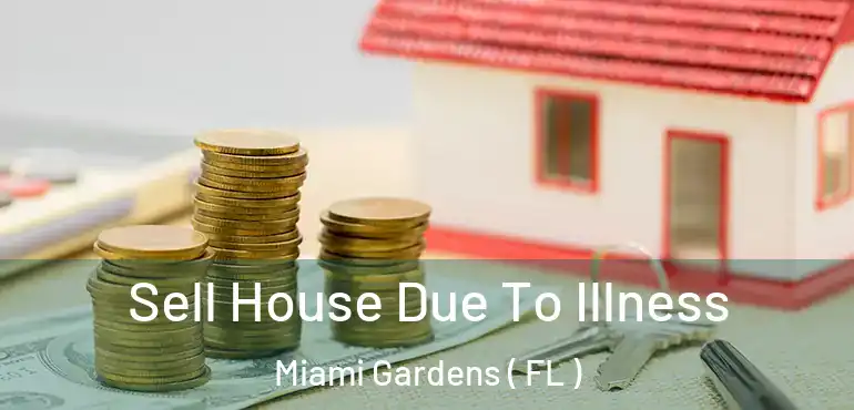  Sell House Due To Illness Miami Gardens ( FL )