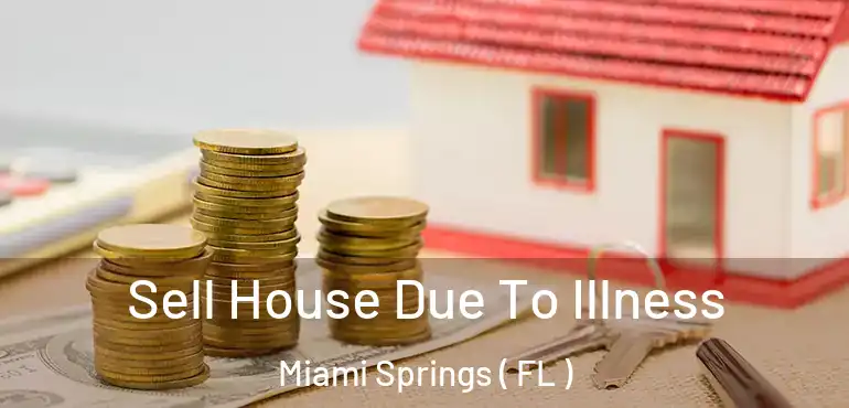  Sell House Due To Illness Miami Springs ( FL )