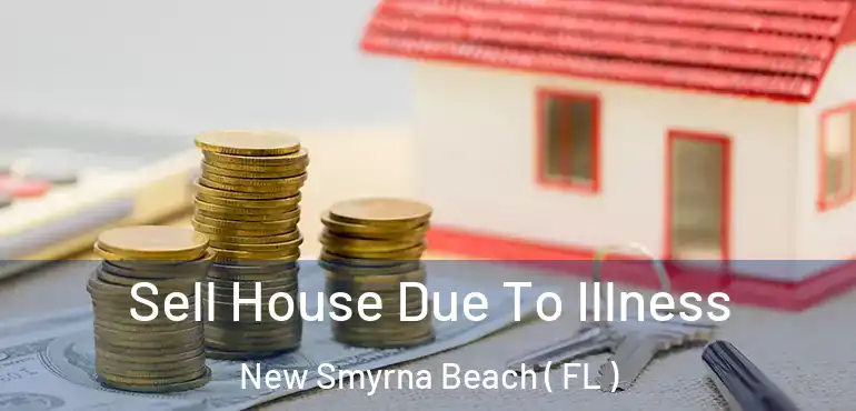  Sell House Due To Illness New Smyrna Beach ( FL )