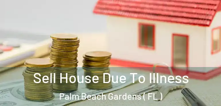  Sell House Due To Illness Palm Beach Gardens ( FL )