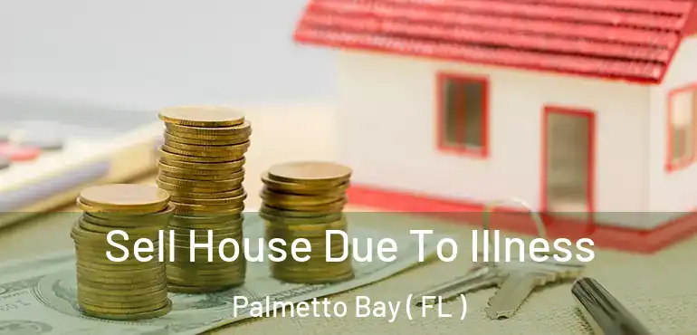  Sell House Due To Illness Palmetto Bay ( FL )