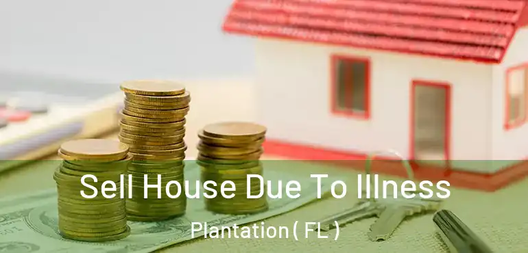  Sell House Due To Illness Plantation ( FL )