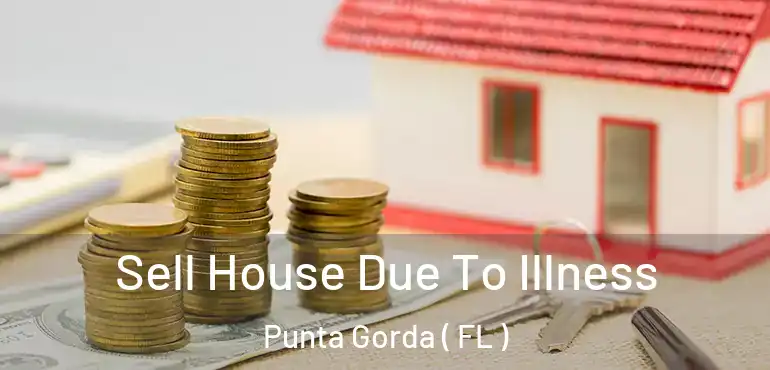  Sell House Due To Illness Punta Gorda ( FL )