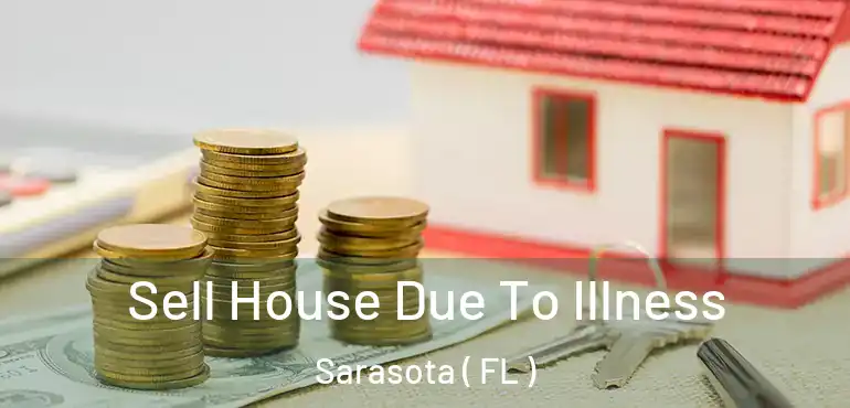  Sell House Due To Illness Sarasota ( FL )