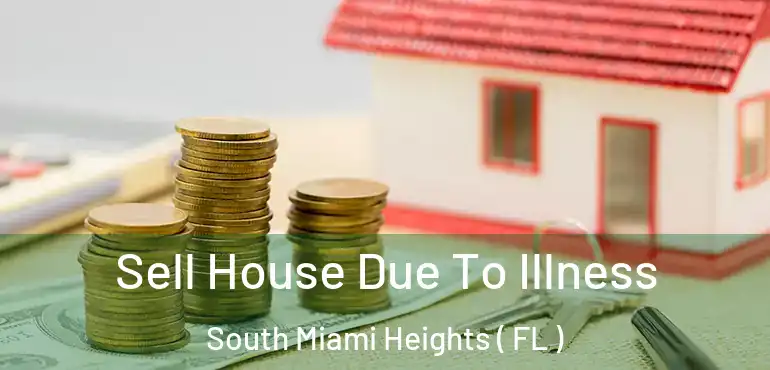  Sell House Due To Illness South Miami Heights ( FL )