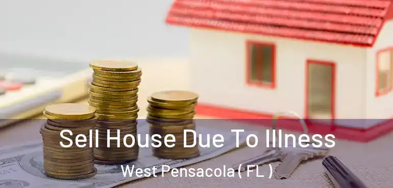  Sell House Due To Illness West Pensacola ( FL )