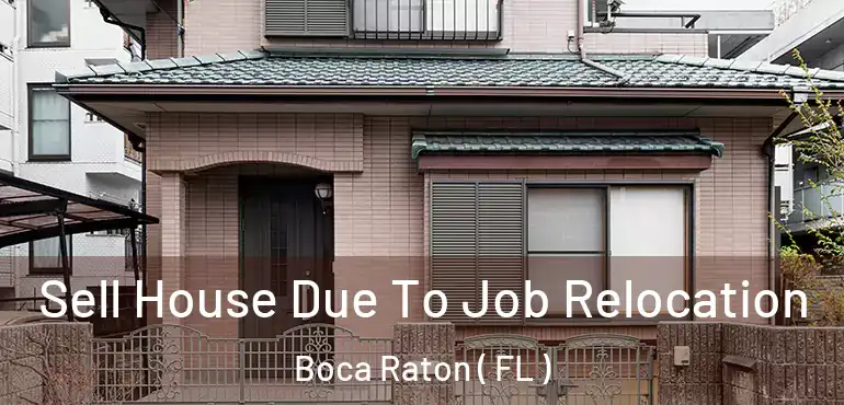  Sell House Due To Job Relocation Boca Raton ( FL )