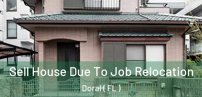 Sell House Due To Job Relocation Doral ( FL )