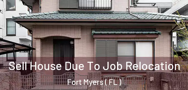  Sell House Due To Job Relocation Fort Myers ( FL )