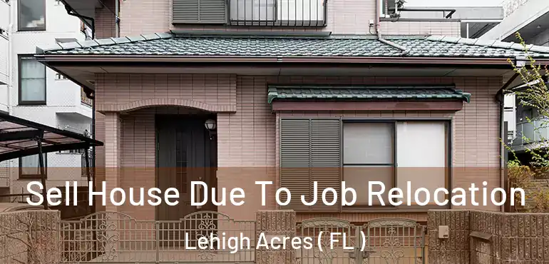  Sell House Due To Job Relocation Lehigh Acres ( FL )
