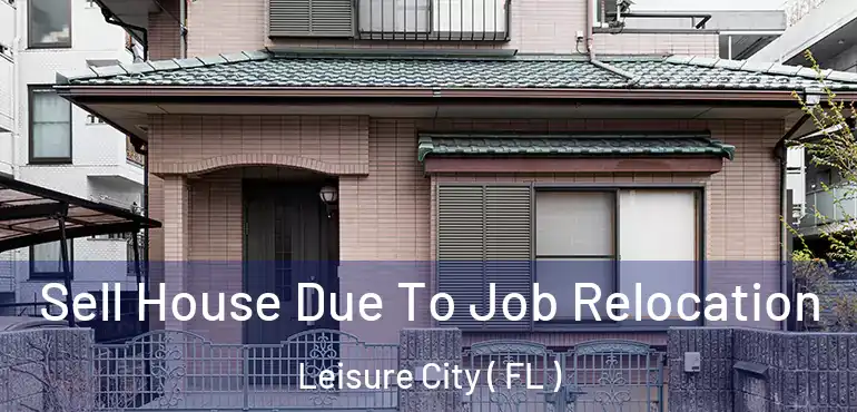  Sell House Due To Job Relocation Leisure City ( FL )